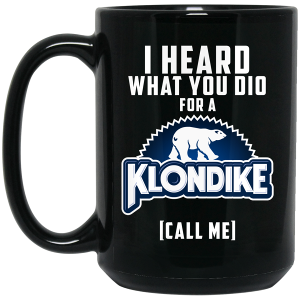 I Heard What You Did For A Klondike Call Me Mug