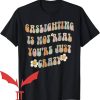 I Heart Gaslighting T-Shirt Cute Funny You’re Just Crazy