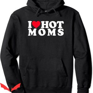 I Heart Hot Moms Hoodie Funny I Love Hot Moms Mothers Day