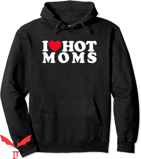 I Heart Hot Moms Hoodie Funny I Love Hot Moms Mothers Day