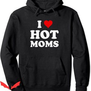 I Heart Hot Moms Hoodie I Love Hot Moms Funny Mothers Day