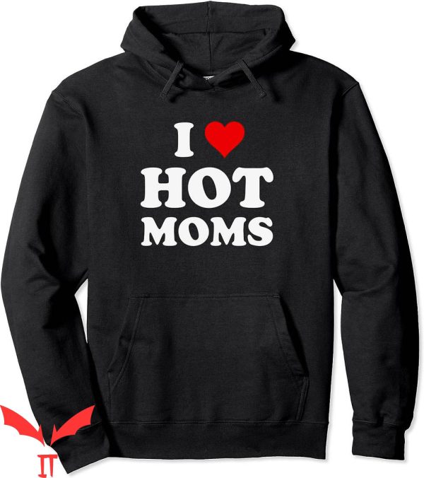 I Heart Hot Moms Hoodie I Love Hot Moms Funny Mothers Day