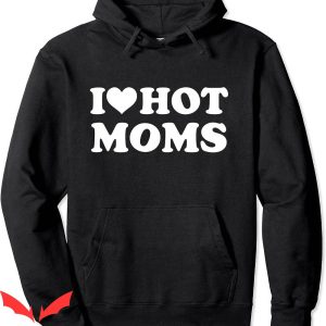 I Heart Hot Moms Hoodie I Love Hot Moms Funny Red Heart