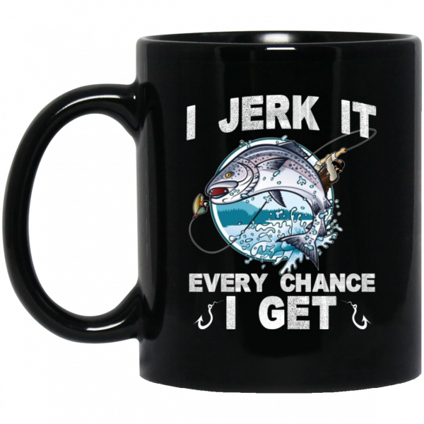 I Jerk It Every Chance I Get Fishing Mug I Jerk It Every Chance I Get Fishing Mug