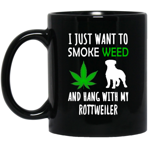 I Just Want To Smoke Weed And Hang With My Rottweiler Mug I Just Want To Smoke Weed And Hang With My Rottweiler Mug
