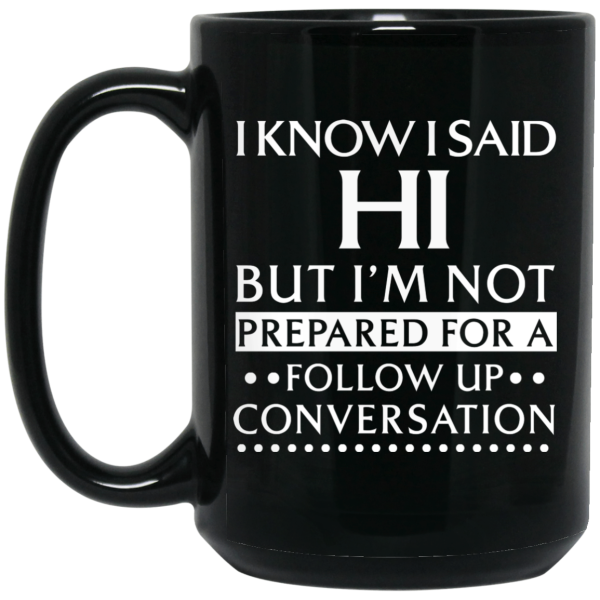 I Know I Said Hi But I’m Not Prepared For A Follow Up Conversation Mug