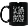 I Light Fires And Make Beer Disappear What’s Your Superpower Mug