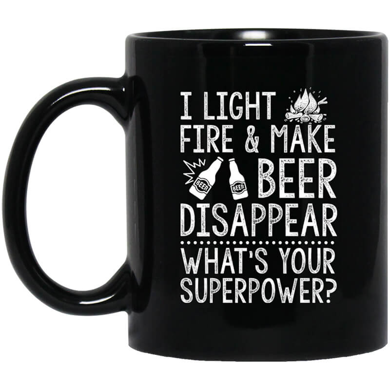 I Light Fires And Make Beer Disappear What's Your Superpower Mug I Light Fires And Make Beer Disappear What's Your Superpower Mug