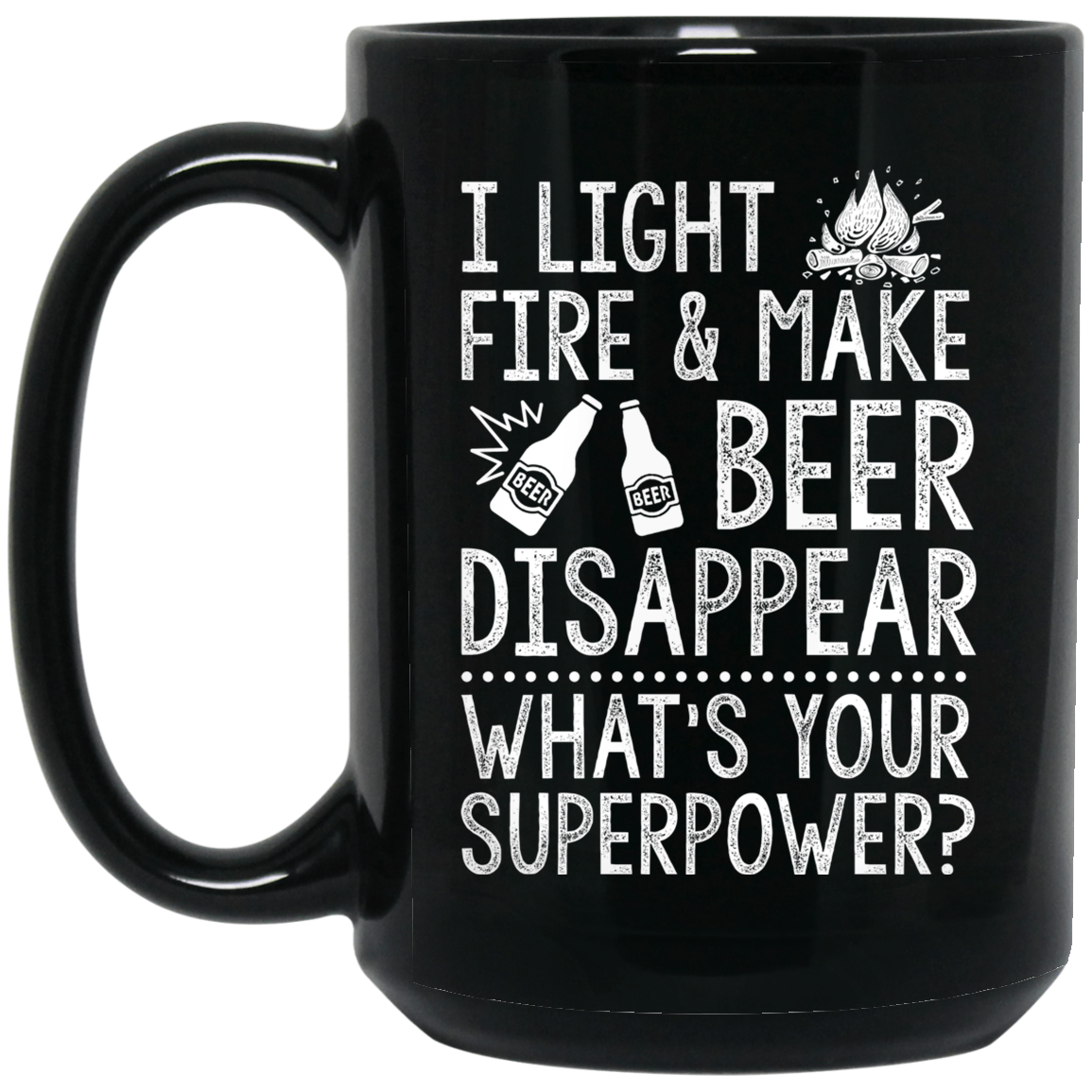 I Light Fires And Make Beer Disappear What's Your Superpower Mug I Light Fires And Make Beer Disappear What's Your Superpower Mug