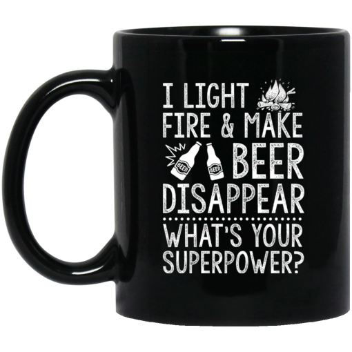 I Light Fires And Make Beer Disappear What's Your Superpower Mug I Light Fires And Make Beer Disappear What's Your Superpower Mug