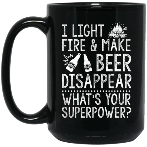 I Light Fires And Make Beer Disappear What's Your Superpower Mug I Light Fires And Make Beer Disappear What's Your Superpower Mug