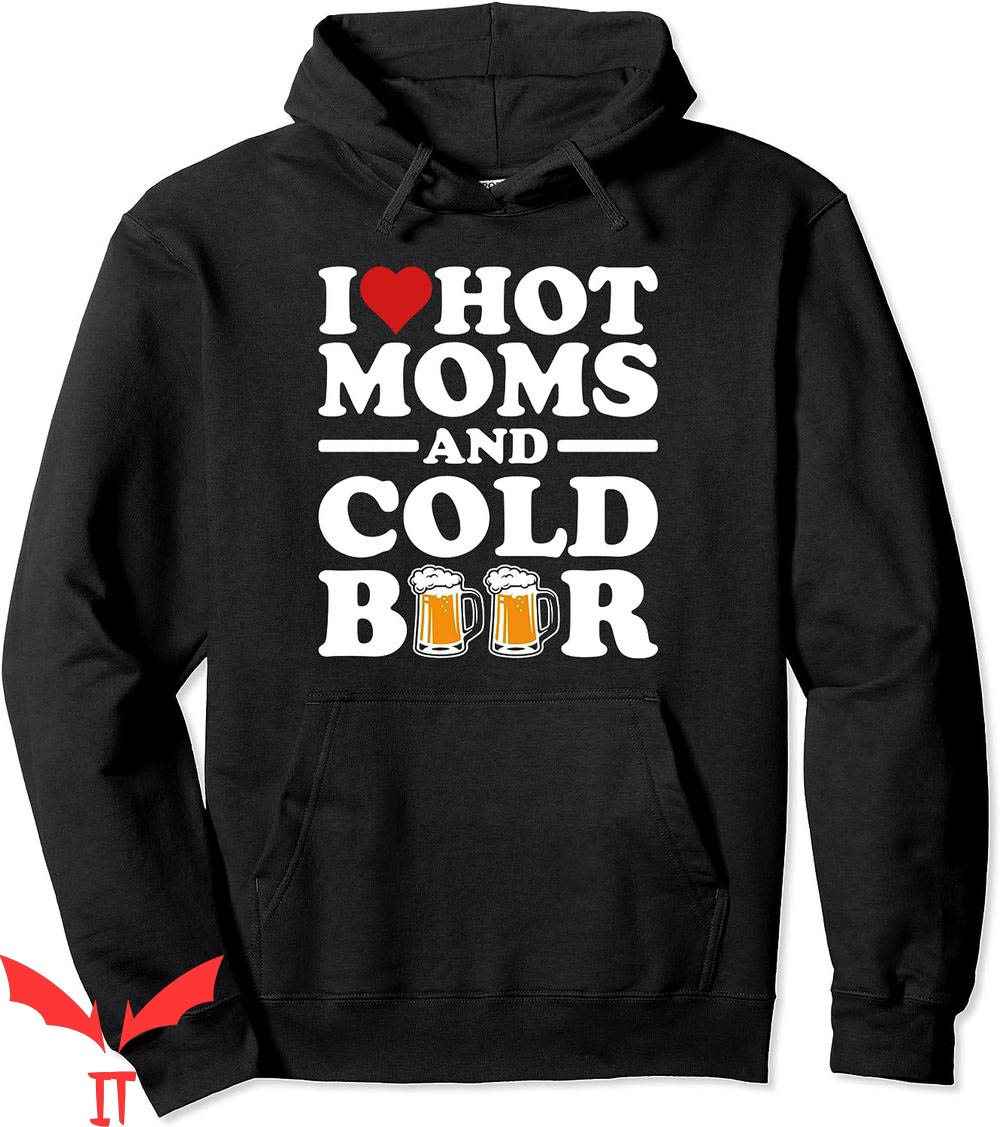 I Love Hot Moms Hoodie Cold Beer Funny Adult Drinking Joke