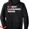 I Love Hot Moms Hoodie Funny Lax I Love Hot Lacrosse Moms