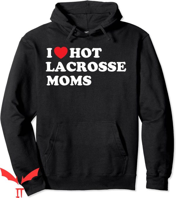 I Love Hot Moms Hoodie Funny Lax I Love Hot Lacrosse Moms