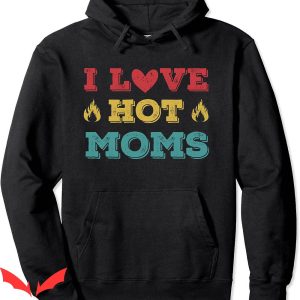 I Love Hot Moms Hoodie Funny Red Heart Love Witty Jokes