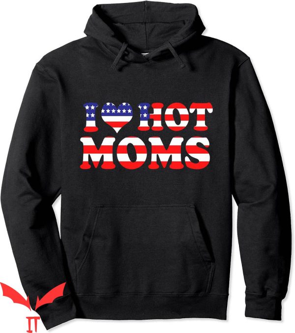 I Love Hot Moms Hoodie I Heart Hot Moms 4th Of July Flag