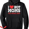 I Love Hot Moms Hoodie Milf Patrol Crew Wife Humor