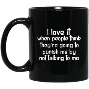 I Love It When People Think They’re Going to Punish Me by Not Talking to Me Mug