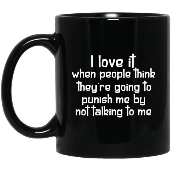 I Love It When People Think They’re Going to Punish Me by Not Talking to Me Mug