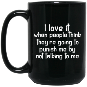 I Love It When People Think They’re Going to Punish Me by Not Talking to Me Mug