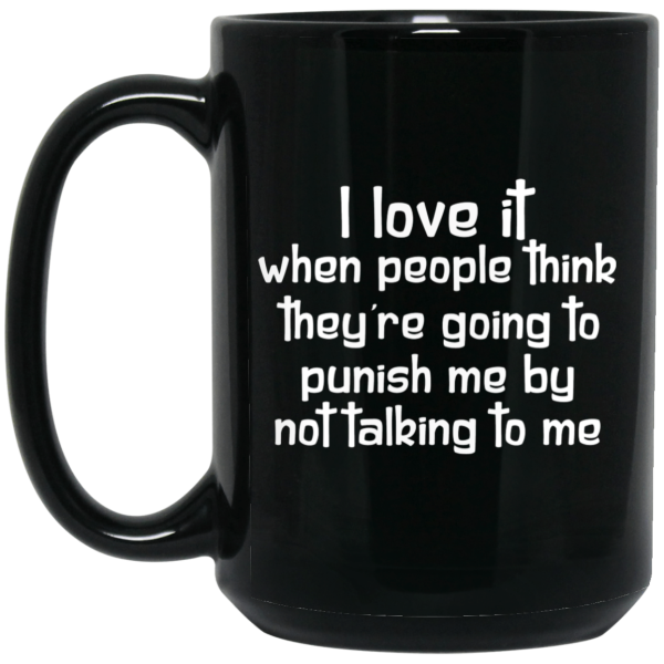 I Love It When People Think They’re Going to Punish Me by Not Talking to Me Mug