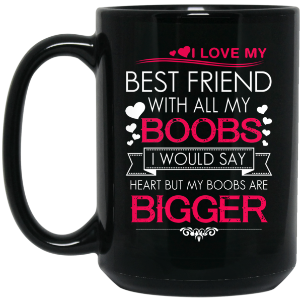 I Love My Best Friend With All My Boobs I Would Say Heart But My Boobs Are Bigger Mug