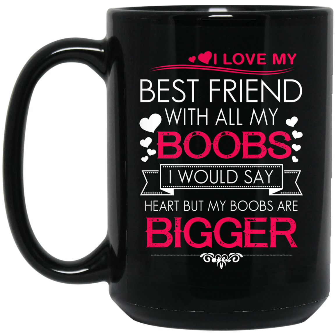 I Love My Best Friend With All My Boobs I Would Say Heart But My Boobs Are Bigger Mug I Love My Best Friend With All My Boobs I Would Say Heart But My Boobs Are Bigger Mug