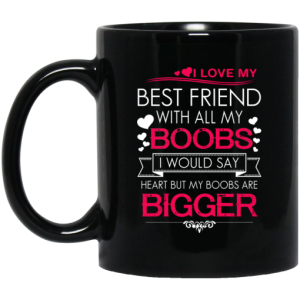I Love My Best Friend With All My Boobs I Would Say Heart But My Boobs Are Bigger Mug 3