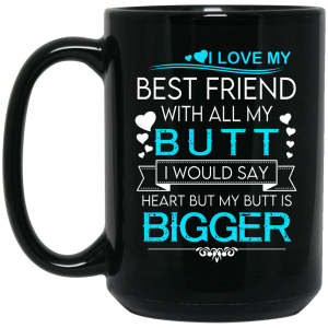 I Love My Best Friend With All My Butt I Would Say Heart But My Butt Are Bigger Mug