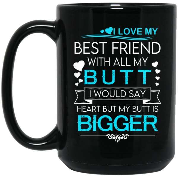 I Love My Best Friend With All My Butt I Would Say Heart But My Butt Are Bigger Mug