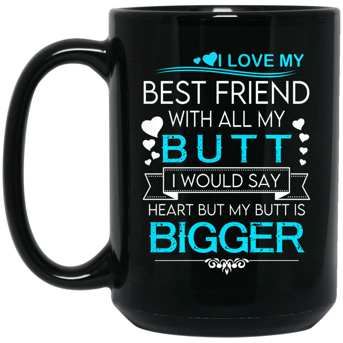 I Love My Best Friend With All My Butt I Would Say Heart But My Butt Are Bigger Mug I Love My Best Friend With All My Butt I Would Say Heart But My Butt Are Bigger Mug