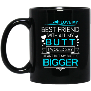I Love My Best Friend With All My Butt I Would Say Heart But My Butt Are Bigger Mug 3