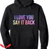 I Love You Say It Back Hoodie