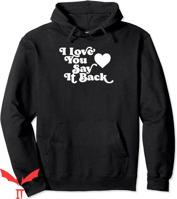 I Love You Say It Back Hoodie Classic Inspirational Quote