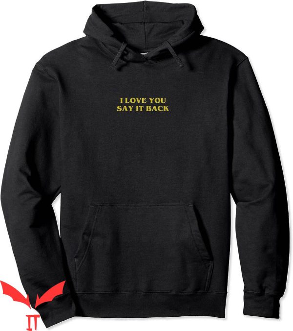 I Love You Say It Back Hoodie Trendy Inspirational Quote