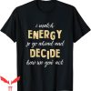I Match Energy T-Shirt Go Ahead And Decide How We Gon’ Act