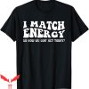 I Match Energy T-Shirt Groovy So How We Gon’ Act Today