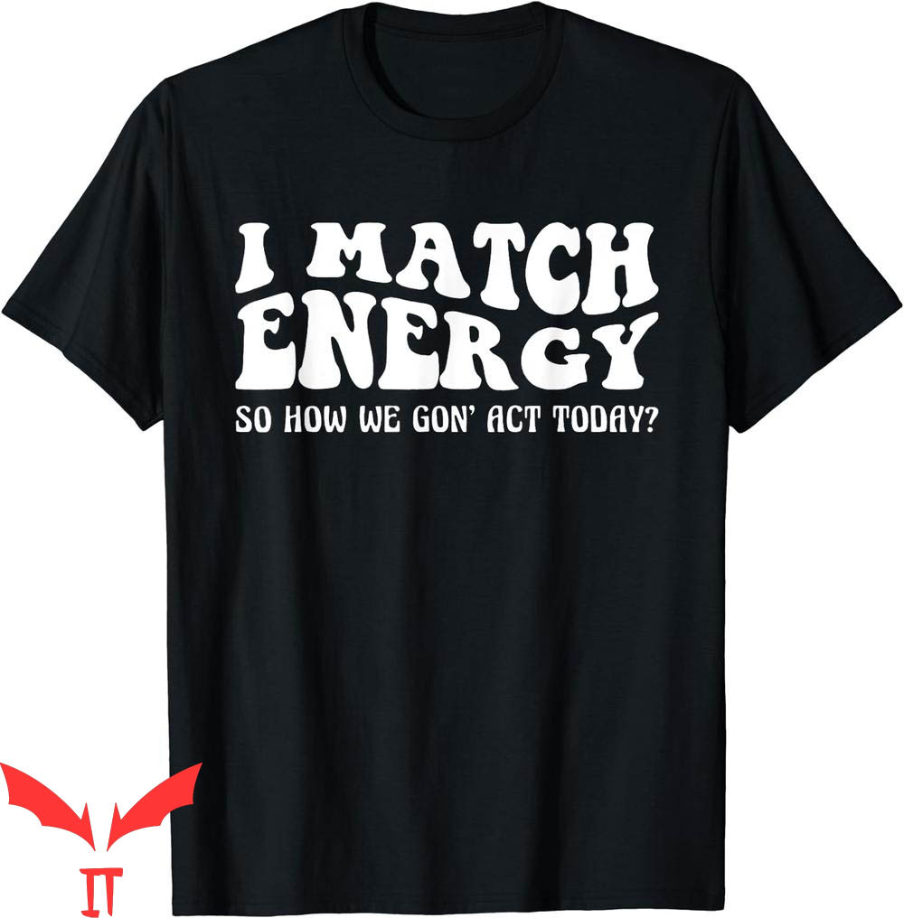 I Match Energy T-Shirt Groovy So How We Gon' Act Today I Match Energy T-Shirt Groovy So How We Gon' Act Today