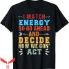 I Match Energy T-Shirt Retro So Go Ahead And Decide How