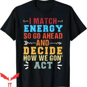 I Match Energy T-Shirt Retro So Go Ahead And Decide How