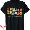 I Match Energy T-Shirt Sarcastic Hustler Design Quotes
