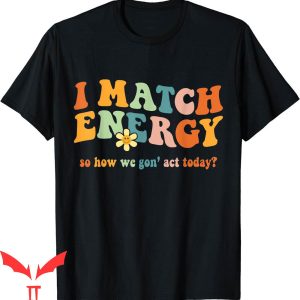 I Match Energy T-Shirt Sarcastic Hustler Design Quotes