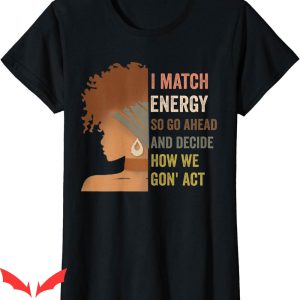 I Match Energy T-Shirt So Go Ahead Decide Black Empowerment