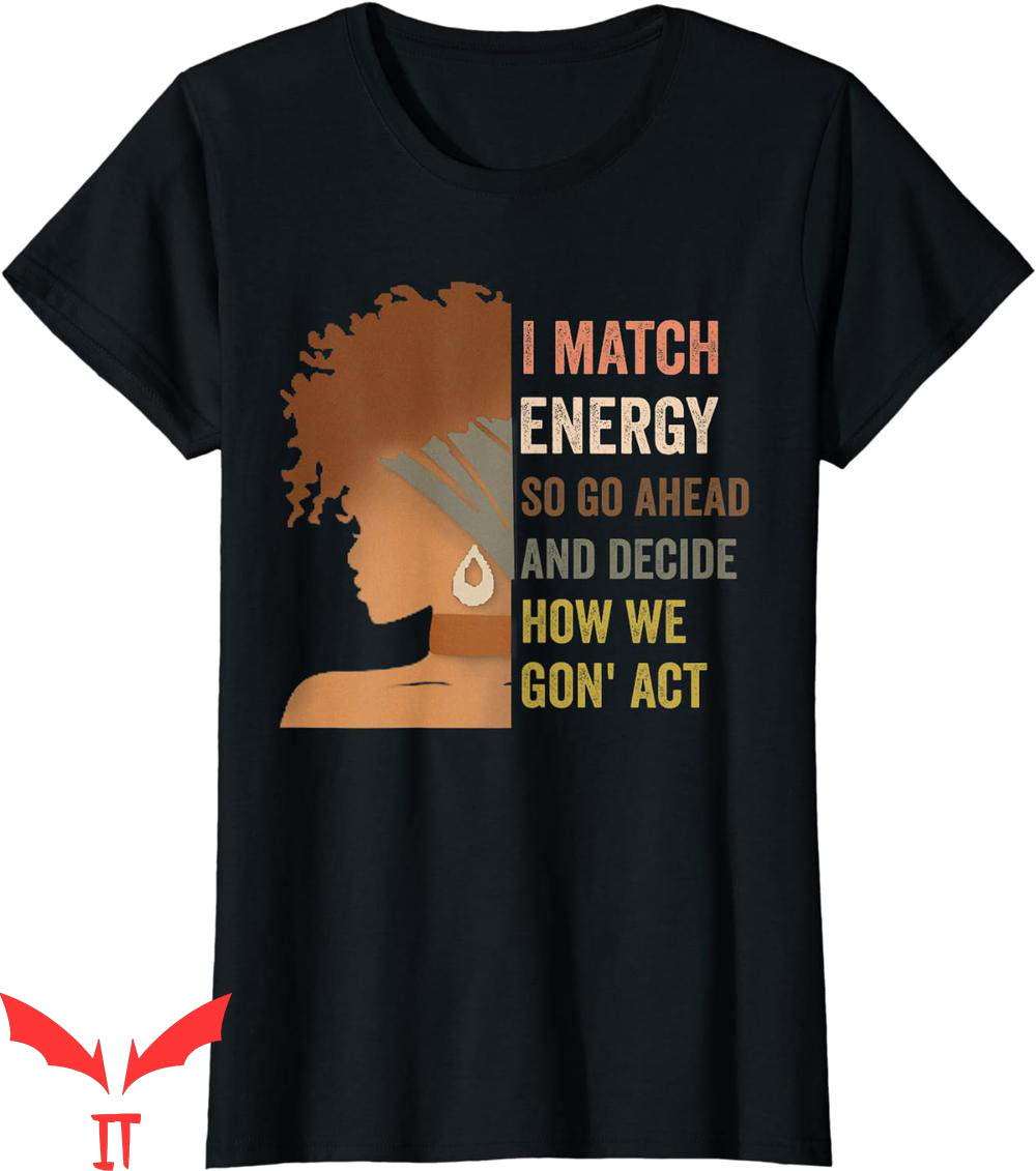 I Match Energy T-Shirt So Go Ahead Decide Black Empowerment I Match Energy T-Shirt So Go Ahead Decide Black Empowerment