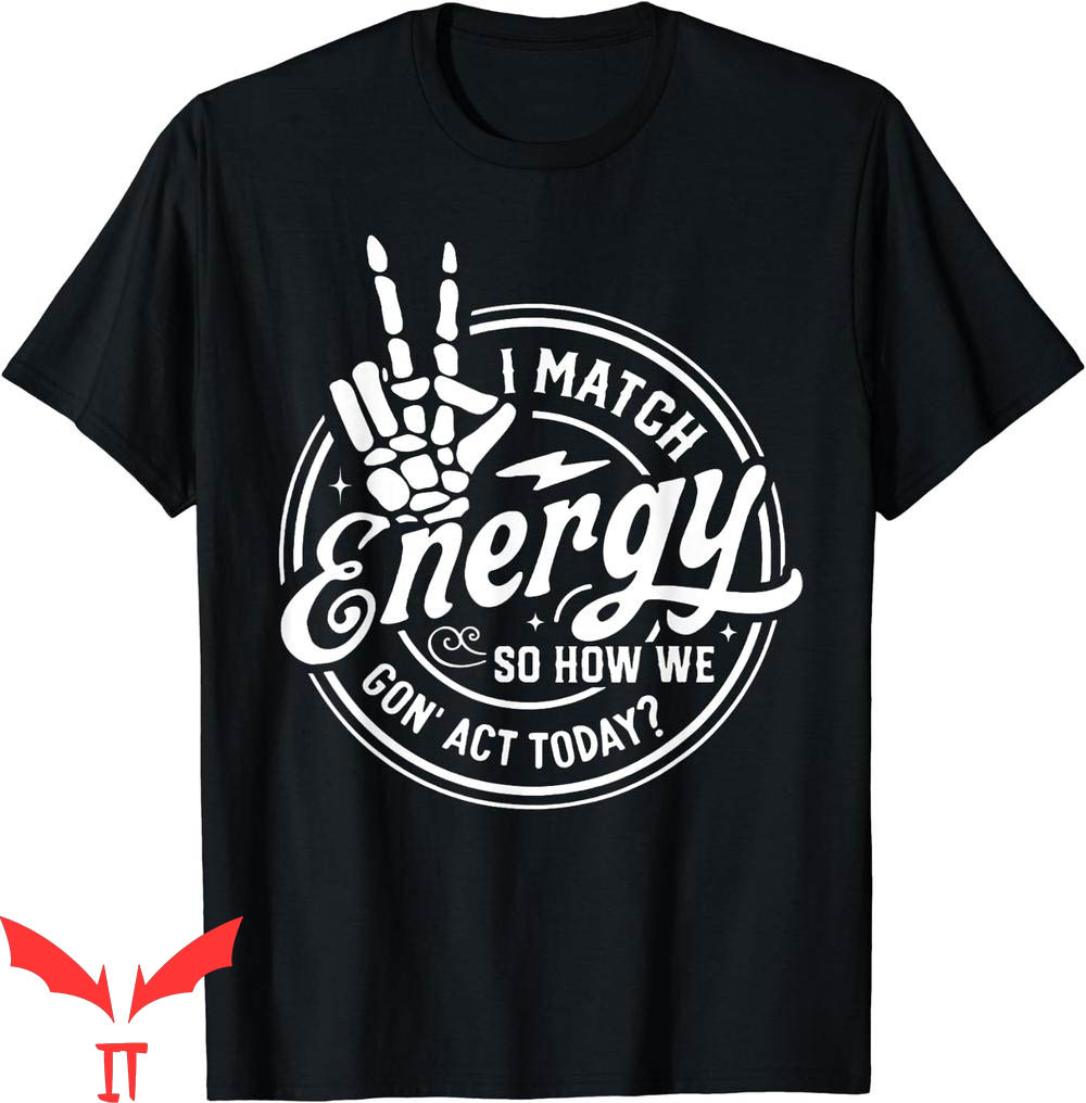 I Match Energy T-Shirt So How We Gon' Act Skeleton Hand I Match Energy T-Shirt So How We Gon' Act Skeleton Hand