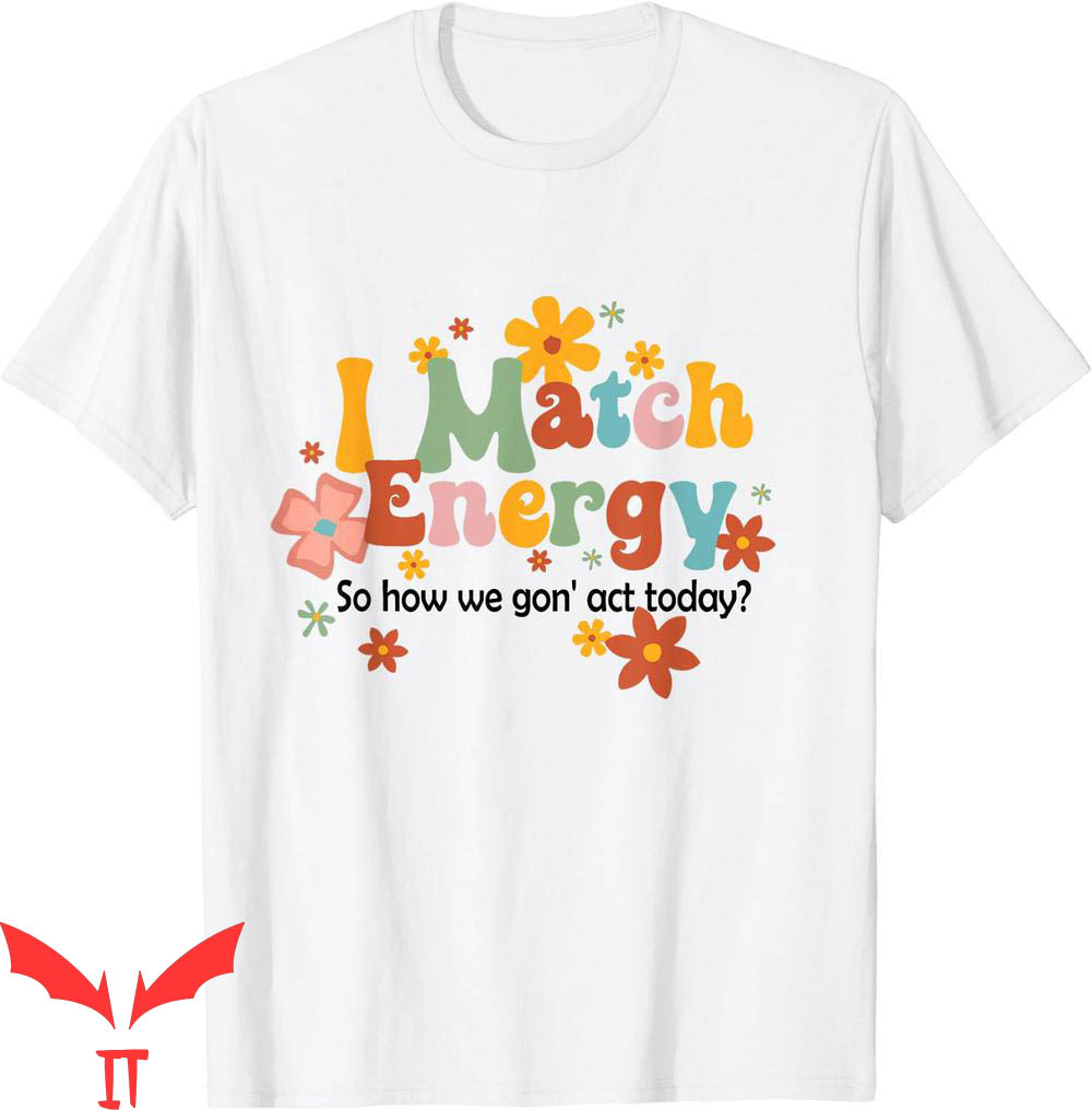 I Match Energy T-Shirt So How We Gon' Act Today Funny I Match Energy T-Shirt So How We Gon' Act Today Funny