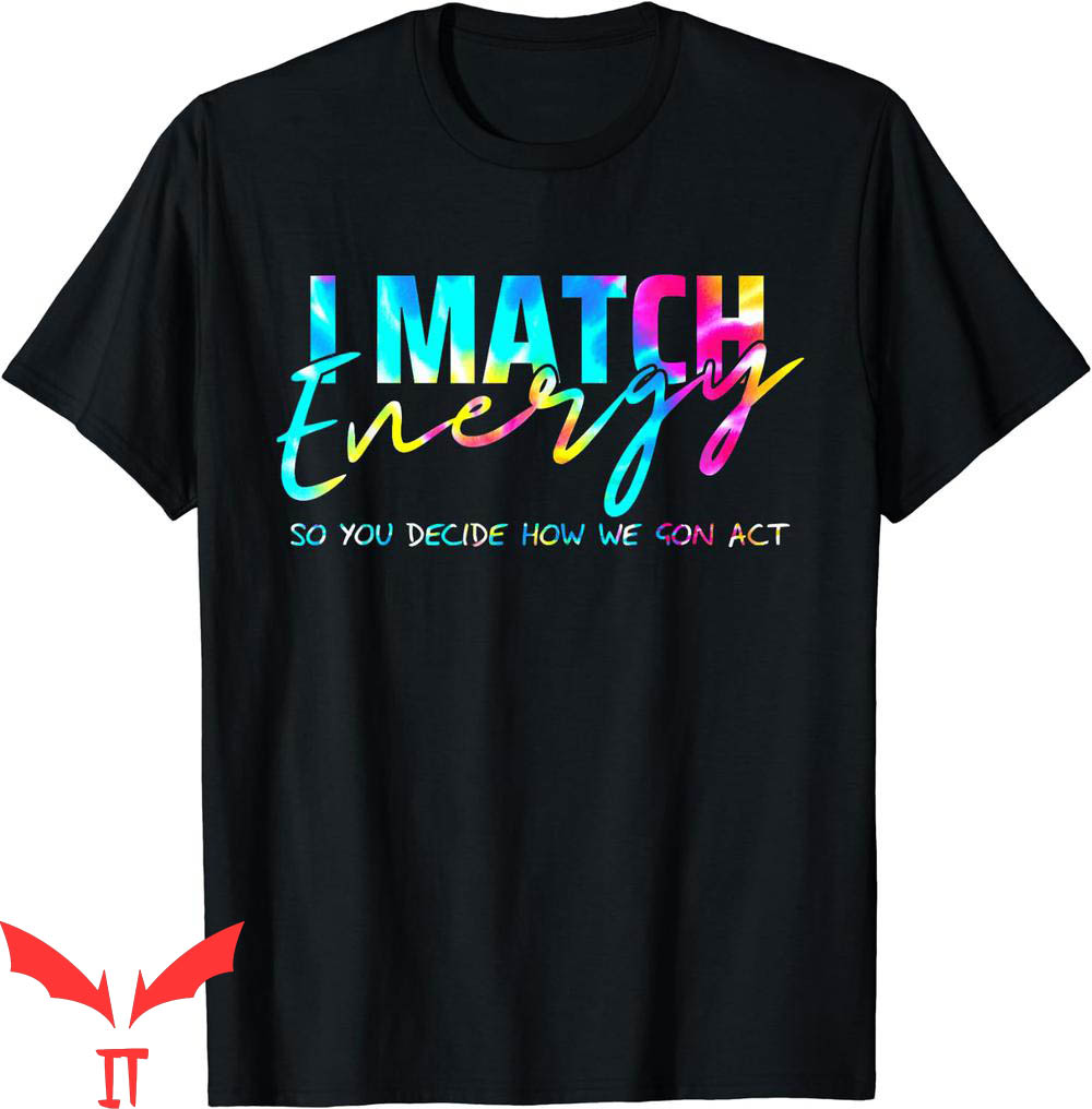 I Match Energy T-Shirt So You Decide How We Gon Act Funny I Match Energy T-Shirt So You Decide How We Gon Act Funny