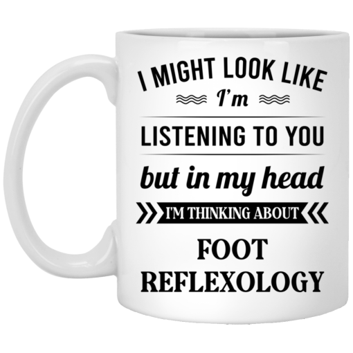 I Might Look Like I'm Listening To You Foot Reflexology Mug I Might Look Like I'm Listening To You Foot Reflexology Mug
