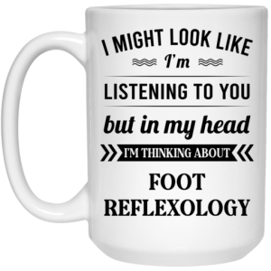 I Might Look Like Im Listening To You Foot Reflexology Mug 4