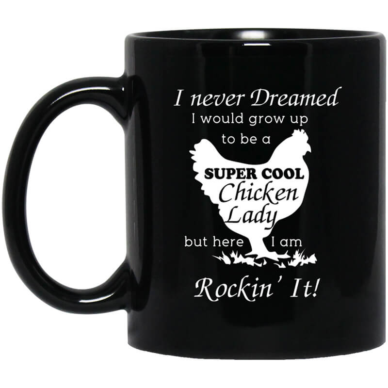 I Never Dreamed I Would Grow Up To Be A Super Cool Chicken Lady Mug I Never Dreamed I Would Grow Up To Be A Super Cool Chicken Lady Mug